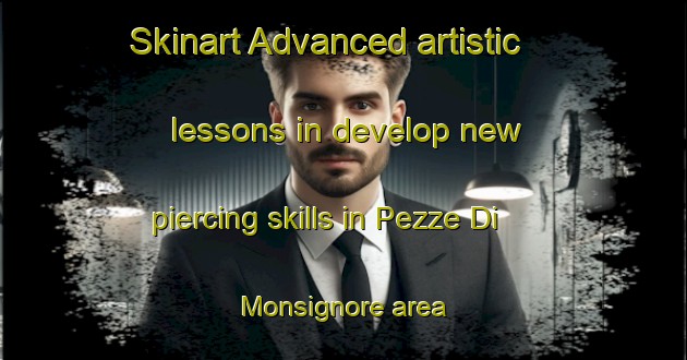 Skinart Advanced artistic lessons in develop new piercing skills in Pezze Di Monsignore area | PiercingTraining | PiercingClasses | SkinartTraining-Italy