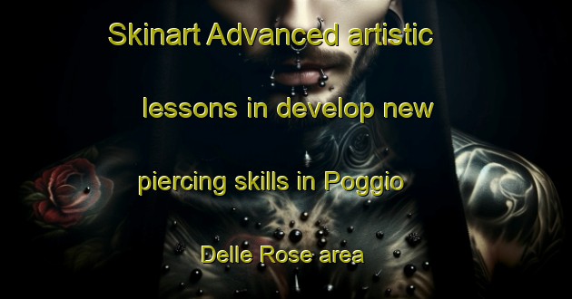 Skinart Advanced artistic lessons in develop new piercing skills in Poggio Delle Rose area | PiercingTraining | PiercingClasses | SkinartTraining-Italy