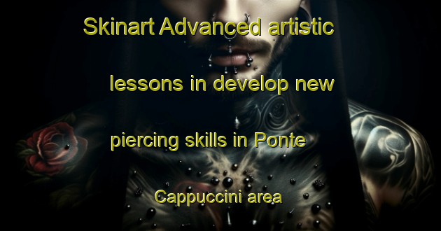 Skinart Advanced artistic lessons in develop new piercing skills in Ponte Cappuccini area | PiercingTraining | PiercingClasses | SkinartTraining-Italy