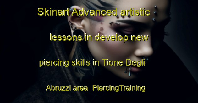 Skinart Advanced artistic lessons in develop new piercing skills in Tione Degli Abruzzi area | PiercingTraining | PiercingClasses | SkinartTraining-Italy
