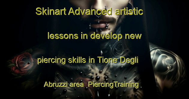 Skinart Advanced artistic lessons in develop new piercing skills in Tione Degli Abruzzi area | PiercingTraining | PiercingClasses | SkinartTraining-Italy