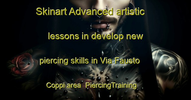 Skinart Advanced artistic lessons in develop new piercing skills in Via Fausto Coppi area | PiercingTraining | PiercingClasses | SkinartTraining-Italy