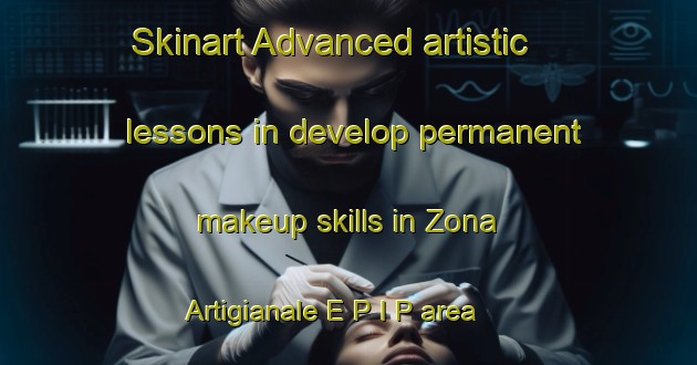 Skinart Advanced artistic lessons in develop permanent makeup skills in Zona Artigianale E P I P area | PermanentmakeupTraining | PermanentmakeupClasses | SkinartTraining-Italy
