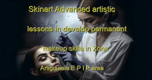 Skinart Advanced artistic lessons in develop permanent makeup skills in Zona Artigianale E P I P area | PermanentmakeupTraining | PermanentmakeupClasses | SkinartTraining-Italy