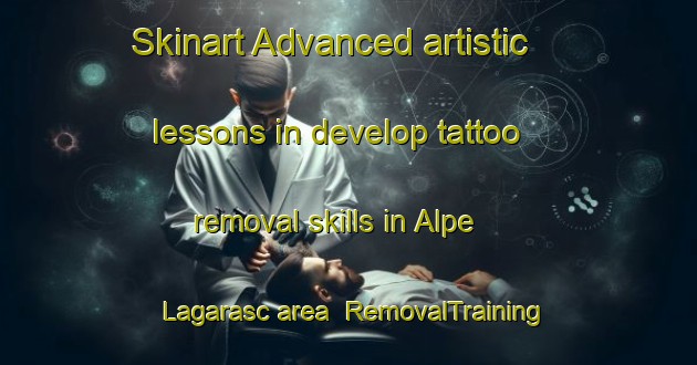 Skinart Advanced artistic lessons in develop tattoo removal skills in Alpe Lagarasc area | RemovalTraining | RemovalClasses | SkinartTraining-Italy