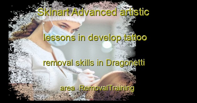 Skinart Advanced artistic lessons in develop tattoo removal skills in Dragonetti area | RemovalTraining | RemovalClasses | SkinartTraining-Italy