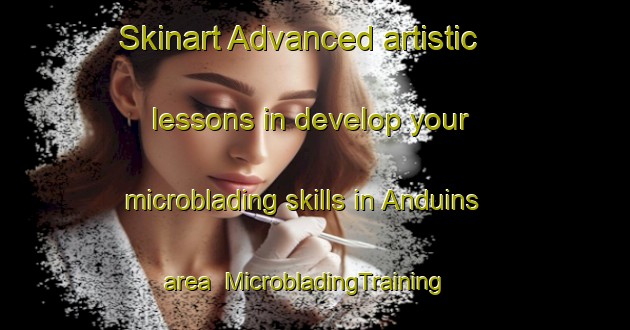 Skinart Advanced artistic lessons in develop your microblading skills in Anduins area | MicrobladingTraining | MicrobladingClasses | SkinartTraining-Italy