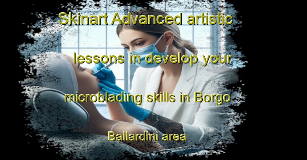 Skinart Advanced artistic lessons in develop your microblading skills in Borgo Ballardini area | MicrobladingTraining | MicrobladingClasses | SkinartTraining-Italy
