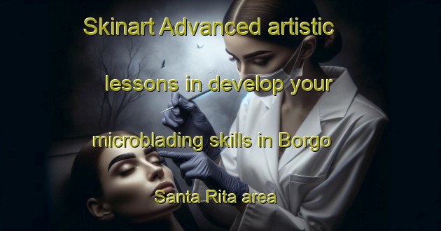 Skinart Advanced artistic lessons in develop your microblading skills in Borgo Santa Rita area | MicrobladingTraining | MicrobladingClasses | SkinartTraining-Italy