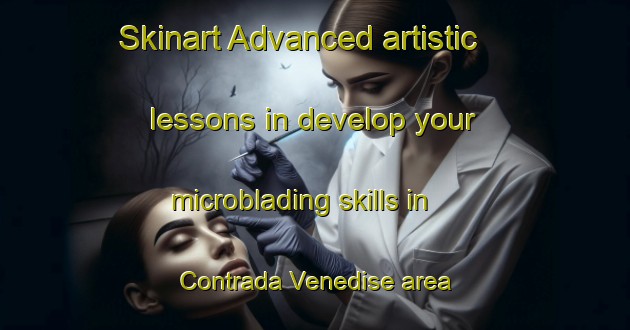 Skinart Advanced artistic lessons in develop your microblading skills in Contrada Venedise area | MicrobladingTraining | MicrobladingClasses | SkinartTraining-Italy