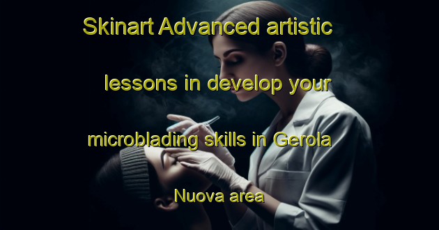Skinart Advanced artistic lessons in develop your microblading skills in Gerola Nuova area | MicrobladingTraining | MicrobladingClasses | SkinartTraining-Italy