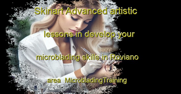 Skinart Advanced artistic lessons in develop your microblading skills in Roviano area | MicrobladingTraining | MicrobladingClasses | SkinartTraining-Italy