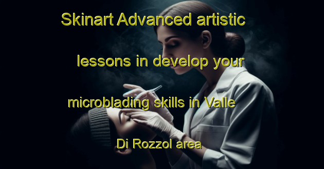 Skinart Advanced artistic lessons in develop your microblading skills in Valle Di Rozzol area | MicrobladingTraining | MicrobladingClasses | SkinartTraining-Italy