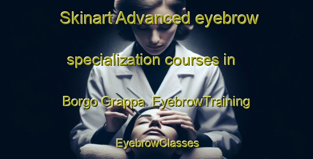 Skinart Advanced eyebrow specialization courses in Borgo Grappa | EyebrowTraining | EyebrowClasses | SkinartTraining-Italy