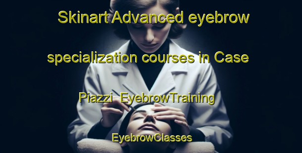 Skinart Advanced eyebrow specialization courses in Case Piazzi | EyebrowTraining | EyebrowClasses | SkinartTraining-Italy