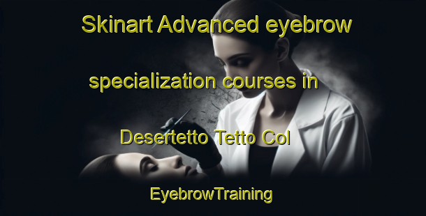 Skinart Advanced eyebrow specialization courses in Desertetto Tetto Col | EyebrowTraining | EyebrowClasses | SkinartTraining-Italy