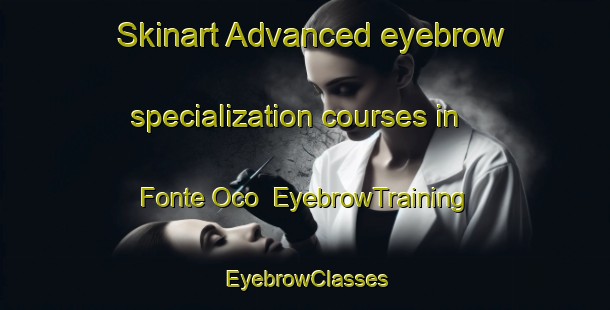 Skinart Advanced eyebrow specialization courses in Fonte Oco | EyebrowTraining | EyebrowClasses | SkinartTraining-Italy