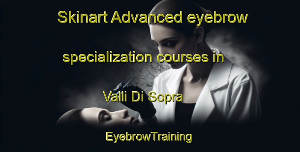 Skinart Advanced eyebrow specialization courses in Valli Di Sopra | EyebrowTraining | EyebrowClasses | SkinartTraining-Italy