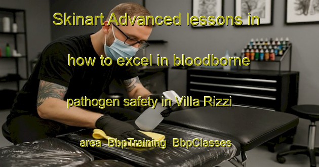 Skinart Advanced lessons in how to excel in bloodborne pathogen safety in Villa Rizzi area | BbpTraining | BbpClasses | SkinartTraining-Italy