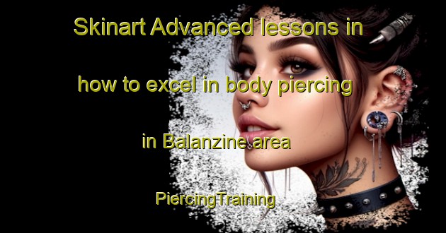 Skinart Advanced lessons in how to excel in body piercing in Balanzine area | PiercingTraining | PiercingClasses | SkinartTraining-Italy