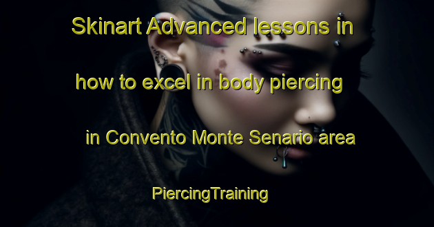 Skinart Advanced lessons in how to excel in body piercing in Convento Monte Senario area | PiercingTraining | PiercingClasses | SkinartTraining-Italy