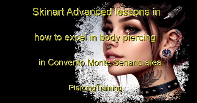 Skinart Advanced lessons in how to excel in body piercing in Convento Monte Senario area | PiercingTraining | PiercingClasses | SkinartTraining-Italy