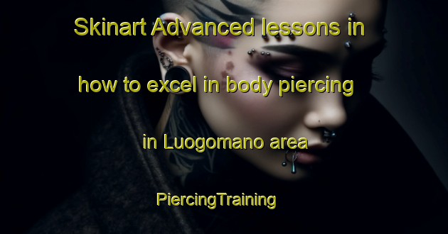 Skinart Advanced lessons in how to excel in body piercing in Luogomano area | PiercingTraining | PiercingClasses | SkinartTraining-Italy