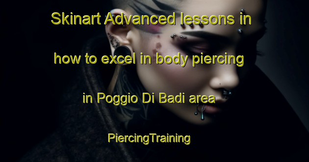 Skinart Advanced lessons in how to excel in body piercing in Poggio Di Badi area | PiercingTraining | PiercingClasses | SkinartTraining-Italy