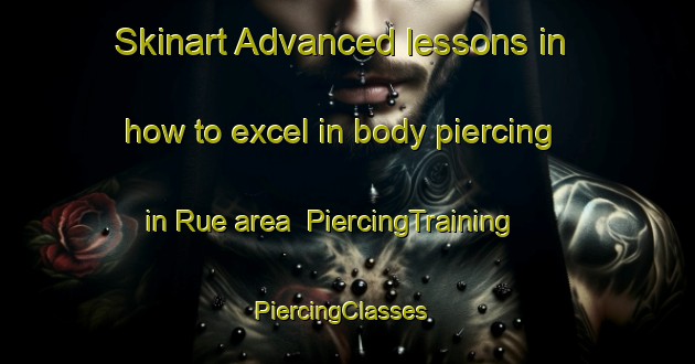 Skinart Advanced lessons in how to excel in body piercing in Rue area | PiercingTraining | PiercingClasses | SkinartTraining-Italy