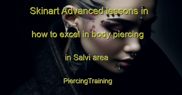 Skinart Advanced lessons in how to excel in body piercing in Salvi area | PiercingTraining | PiercingClasses | SkinartTraining-Italy