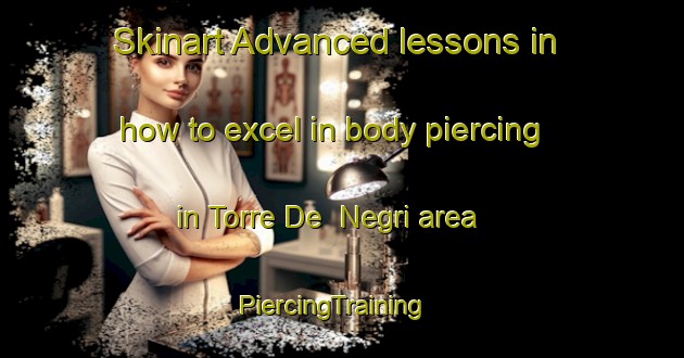 Skinart Advanced lessons in how to excel in body piercing in Torre De  Negri area | PiercingTraining | PiercingClasses | SkinartTraining-Italy