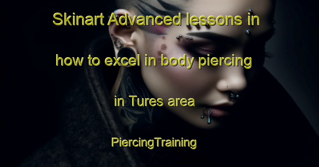 Skinart Advanced lessons in how to excel in body piercing in Tures area | PiercingTraining | PiercingClasses | SkinartTraining-Italy