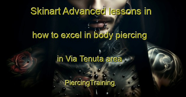 Skinart Advanced lessons in how to excel in body piercing in Via Tenuta area | PiercingTraining | PiercingClasses | SkinartTraining-Italy