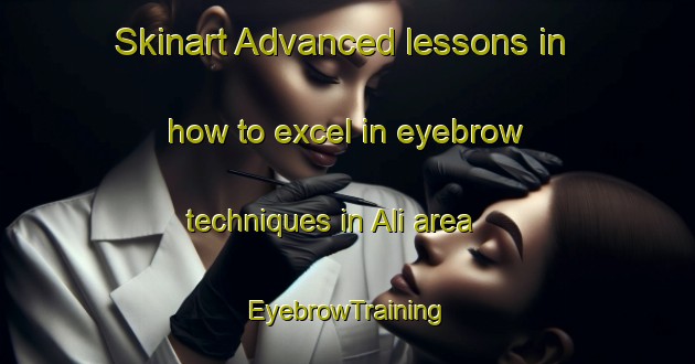 Skinart Advanced lessons in how to excel in eyebrow techniques in Ali area | EyebrowTraining | EyebrowClasses | SkinartTraining-Italy