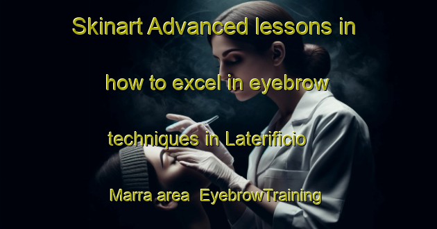 Skinart Advanced lessons in how to excel in eyebrow techniques in Laterificio Marra area | EyebrowTraining | EyebrowClasses | SkinartTraining-Italy