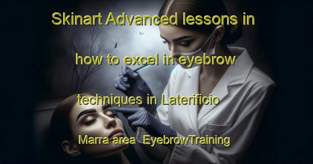 Skinart Advanced lessons in how to excel in eyebrow techniques in Laterificio Marra area | EyebrowTraining | EyebrowClasses | SkinartTraining-Italy
