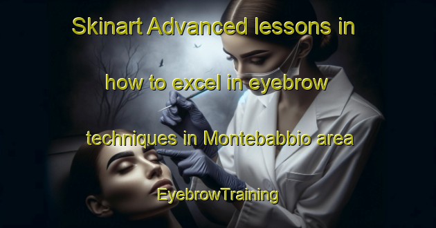 Skinart Advanced lessons in how to excel in eyebrow techniques in Montebabbio area | EyebrowTraining | EyebrowClasses | SkinartTraining-Italy