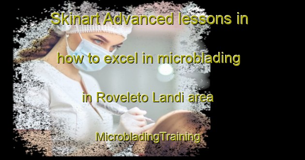 Skinart Advanced lessons in how to excel in microblading in Roveleto Landi area | MicrobladingTraining | MicrobladingClasses | SkinartTraining-Italy