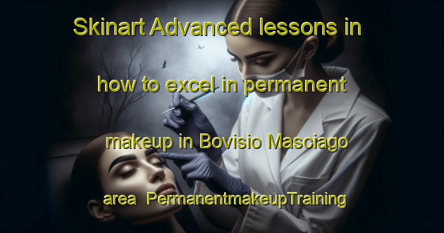 Skinart Advanced lessons in how to excel in permanent makeup in Bovisio Masciago area | PermanentmakeupTraining | PermanentmakeupClasses | SkinartTraining-Italy
