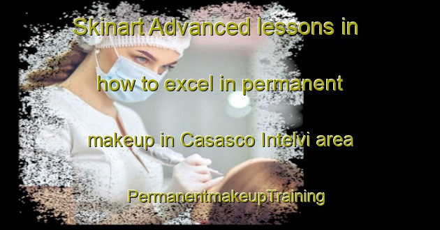 Skinart Advanced lessons in how to excel in permanent makeup in Casasco Intelvi area | PermanentmakeupTraining | PermanentmakeupClasses | SkinartTraining-Italy