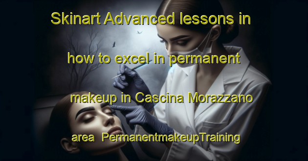 Skinart Advanced lessons in how to excel in permanent makeup in Cascina Morazzano area | PermanentmakeupTraining | PermanentmakeupClasses | SkinartTraining-Italy