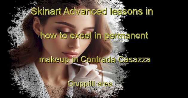 Skinart Advanced lessons in how to excel in permanent makeup in Contrada Casazza   Gruppilli area | PermanentmakeupTraining | PermanentmakeupClasses | SkinartTraining-Italy
