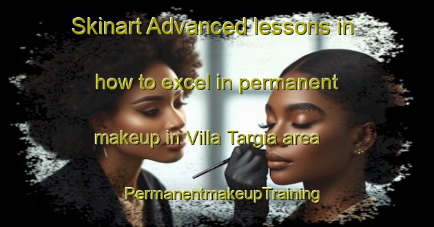 Skinart Advanced lessons in how to excel in permanent makeup in Villa Targia area | PermanentmakeupTraining | PermanentmakeupClasses | SkinartTraining-Italy