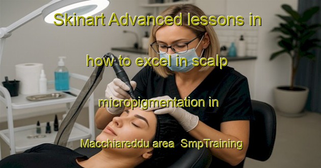 Skinart Advanced lessons in how to excel in scalp micropigmentation in Macchiareddu area | SmpTraining | SmpClasses | SkinartTraining-Italy