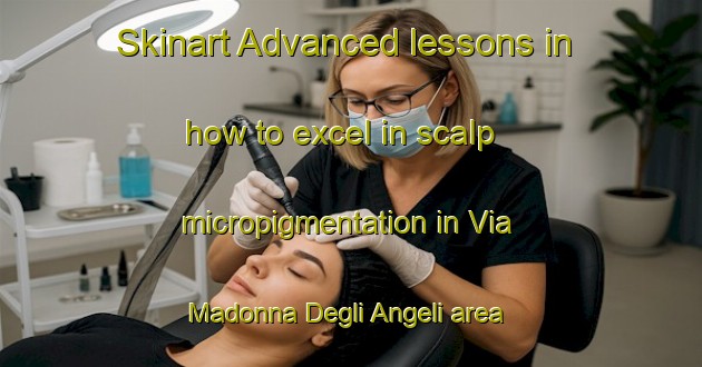 Skinart Advanced lessons in how to excel in scalp micropigmentation in Via Madonna Degli Angeli area | SmpTraining | SmpClasses | SkinartTraining-Italy