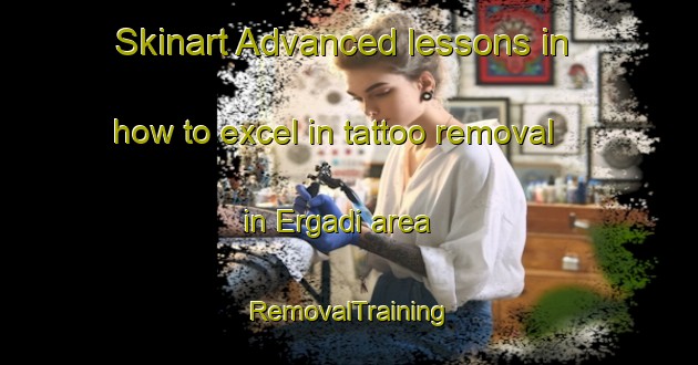 Skinart Advanced lessons in how to excel in tattoo removal in Ergadi area | RemovalTraining | RemovalClasses | SkinartTraining-Italy