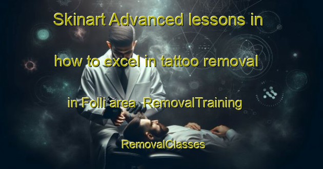 Skinart Advanced lessons in how to excel in tattoo removal in Folli area | RemovalTraining | RemovalClasses | SkinartTraining-Italy