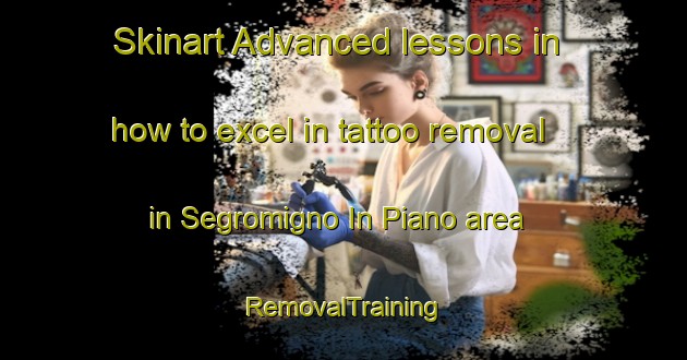 Skinart Advanced lessons in how to excel in tattoo removal in Segromigno In Piano area | RemovalTraining | RemovalClasses | SkinartTraining-Italy