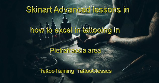 Skinart Advanced lessons in how to excel in tattooing in Pietrafraccia area | TattooTraining | TattooClasses | SkinartTraining-Italy