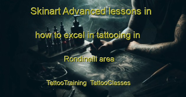 Skinart Advanced lessons in how to excel in tattooing in Rondinelli area | TattooTraining | TattooClasses | SkinartTraining-Italy